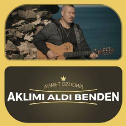 Ahmet Özdemir Aklımı Aldı Benden