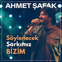 Ahmet Şafak Söylenecek Şarkımız Bizim