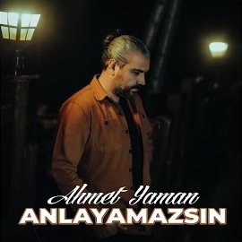 Ahmet Yaman Anlayamazsın