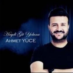 Ahmet Yüce Haydi Git Yoluna