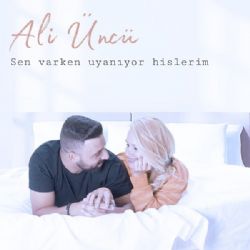 Ali Üncü Sen Varken Uyanıyor Hislerim