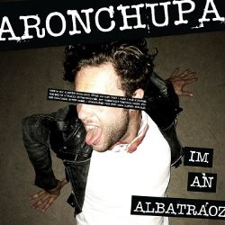 AronChupa Im An Albatraoz