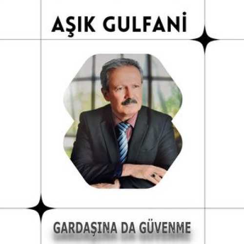 Aşık Gulfani Gardaşına da Güvenme