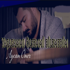 Aycan Öner Yaşasam mı Ölsem mi Bilemedim