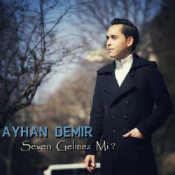 Ayhan Demir Seven Gelmez Mi