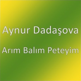 Aynur Dadaşova Arım Balım Peteyim