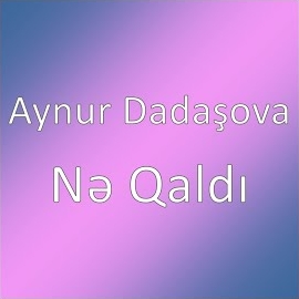 Aynur Dadaşova Ne Qaldı