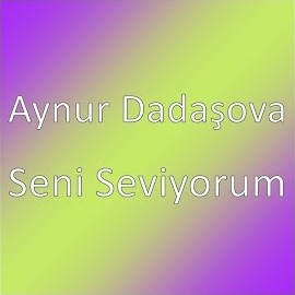 Aynur Dadaşova Seni Seviyorum