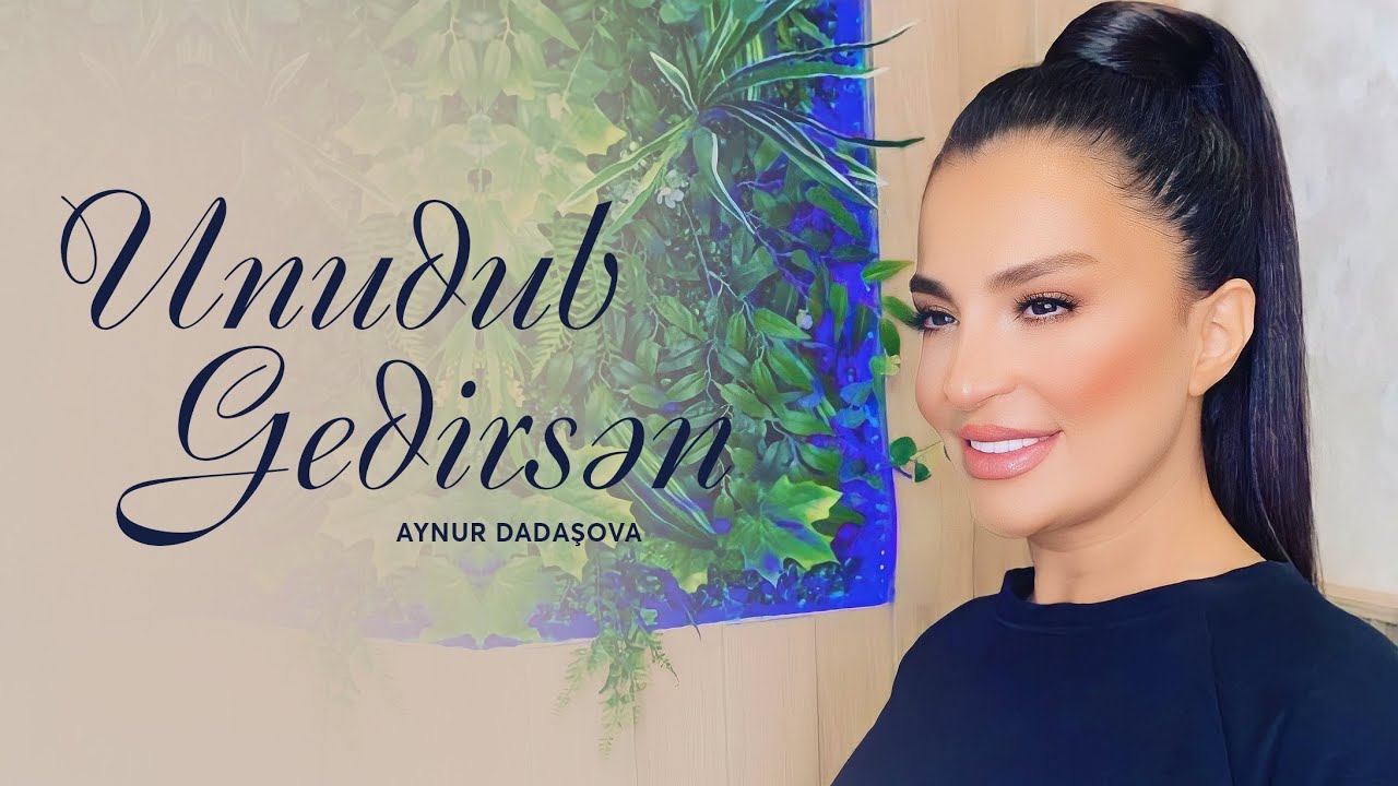 Aynur Dadaşova Unudub gedirsen