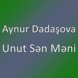 Aynur Dadaşova Unut Sen Meni