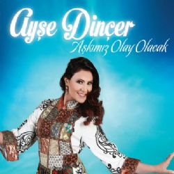 Ayşe Dinçer Aşkımız Olay Olacak