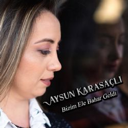 Aysun Karasaçlı Bizim Eve Bahar Geldi