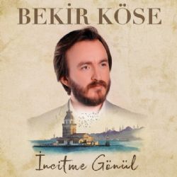 Bekir Köse İncitme Gönül