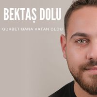 Bektaş Dolu Gurbet Bana Vatan Oldu