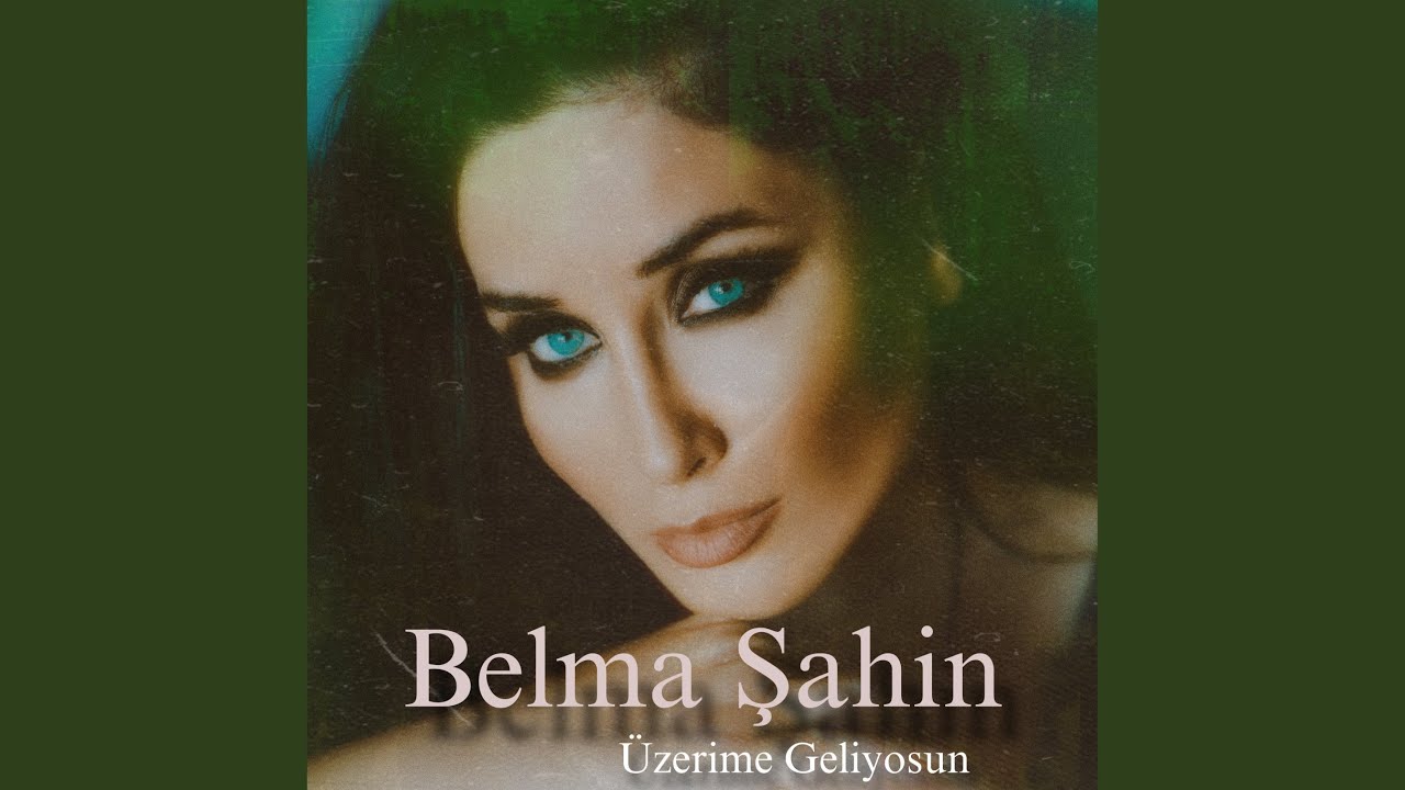 Belma Şahin Üzerime Geliyosun