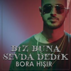 Bora Hışır Biz Buna Sevda Dedik