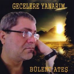 Bülent Ateş Gecelere Yanarım