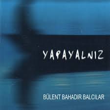 Bülent Bahadır Balcılar Yapayalnız