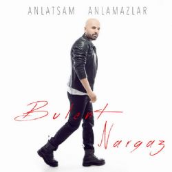 Bülent Nargaz Anlatsam Anlamazlar