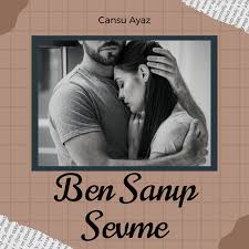 Cansu Ayaz Ben Sanıp Sevme