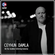 Ceyhun Damla Biz Ne Ayrılıklar Görmüş Adamlarız