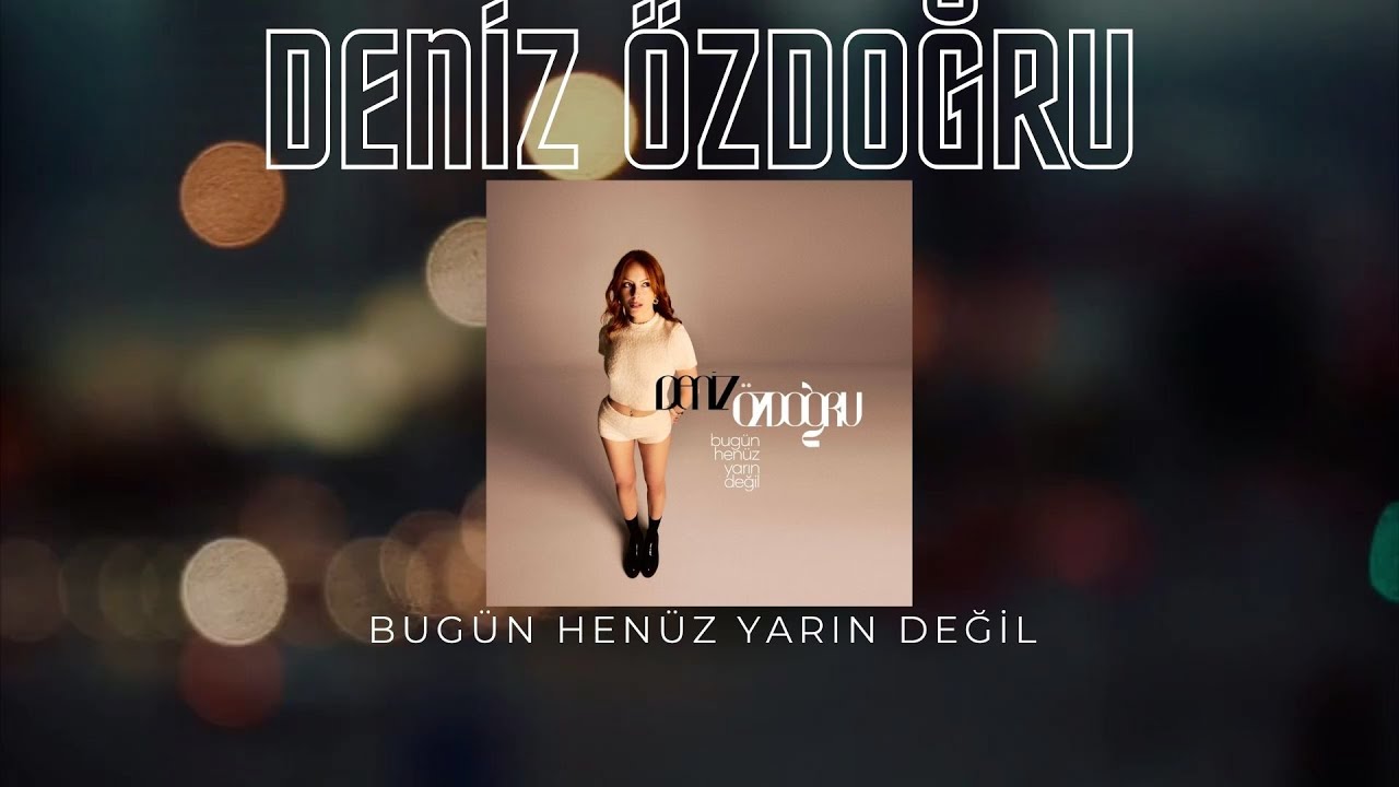 Deniz Özdoğru Bugün Henüz Yarın Deği