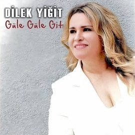 Dilek Yiğit Güle Güle Git