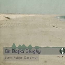 Ecem Müge Özsamur Bir Başka Sevgiliyi