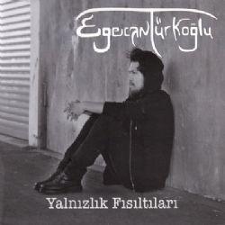 Egecan Türkoğlu Yalnızlık Fısıltıları