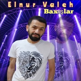 Elnur Valeh Baxışlar