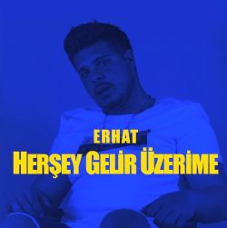 Erhat Herşey Gelir Üzerime