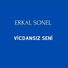 Erkal Sonel Vicdansız Seni