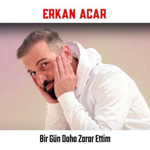 Erkan Acar Bir Gün Daha Zarar Ettim