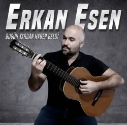 Erkan Esen Bugün Yardan Haber Geldi