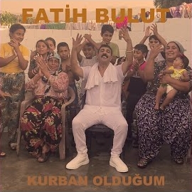 Fatih Bulut Kurban Olduğum