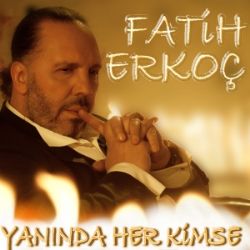 Fatih Erkoç Yanında Her Kimse