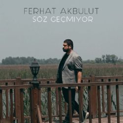 Ferhat Akbulut Söz Geçmiyor