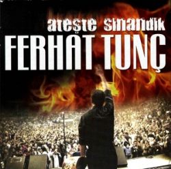 Ferhat Tunç Ateşte Sınandık