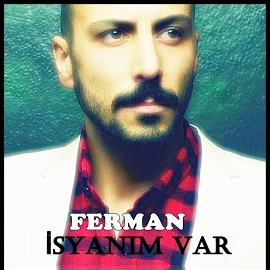 Ferman İsyanim Var