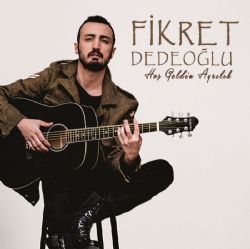 Fikret Dedeoğlu Hoş Geldin Ayrılık