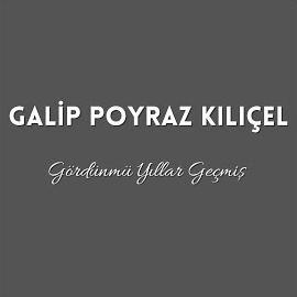 Galip Poyraz Kılıçel Gördünmü Yıllar Geçmiş