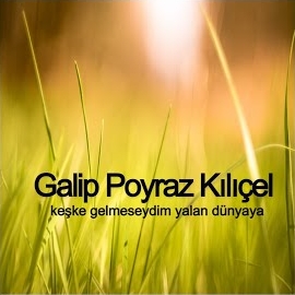 Galip Poyraz Kılıçel Keşke Gelmeseydim Yalan Dünyaya