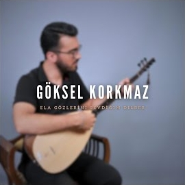 Göksel Korkmaz Ela Gözlerini Sevdiğim Dilber