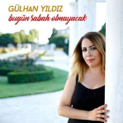 Gülhan Yıldız Bugün Sabah Olmayacak