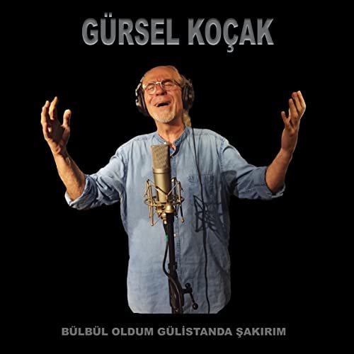 Gürsel Koçak Bülbül Oldum Gülistanda Şakırım