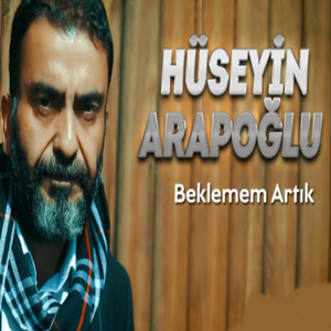 Hüseyin Arapoğlu Beklemem Artık