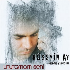 Hüseyin Ay Kırıktır Yüreğim, Unutamam Seni