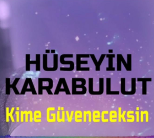 Hüseyin Karabulut Kime Güveneceksin