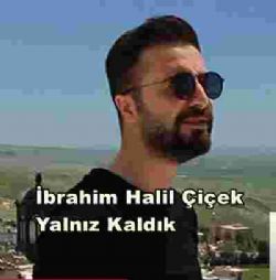 İbrahim Halil Çiçek Yalnız Kaldık