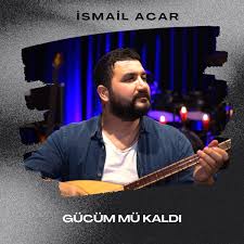 İsmail Acar Gücüm Mü Kaldı